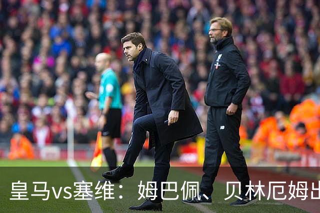 皇马vs塞维：姆巴佩、贝林厄姆出战，迪奥曼德、恩德里克首发