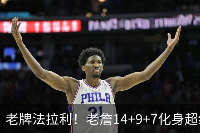 老牌法拉利！老詹14+9+7化身超级辅助 76人攻防惊艳争冠绝非口嗨